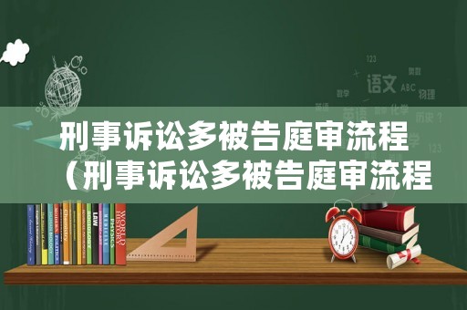 刑事訴訟多被告庭審流程（刑事訴訟多被告庭審流程是什么）