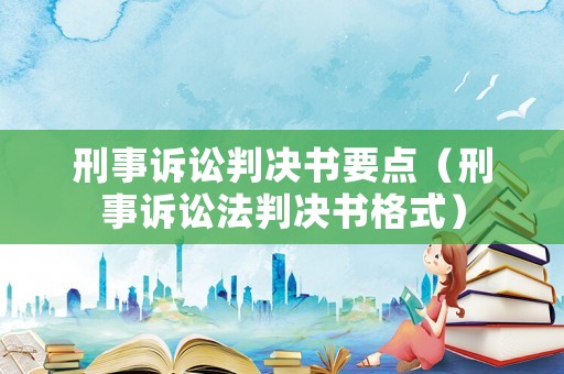 刑事訴訟判決書(shū)要點(diǎn)（刑事訴訟法判決書(shū)格式）