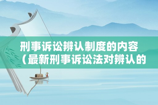 刑事訴訟辨認制度的內(nèi)容（最新刑事訴訟法對辨認的規(guī)定）