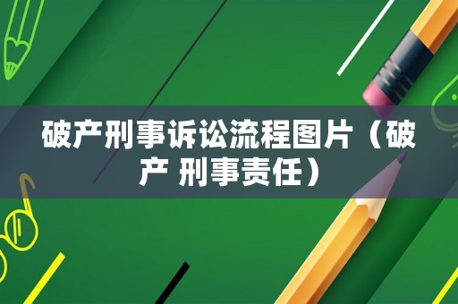 破產(chǎn)刑事訴訟流程圖片（破產(chǎn) 刑事責(zé)任）