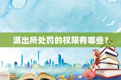 派出所處罰的權(quán)限有哪些？
