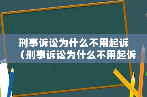 刑事訴訟為什么不用起訴（刑事訴訟為什么不用起訴呢）