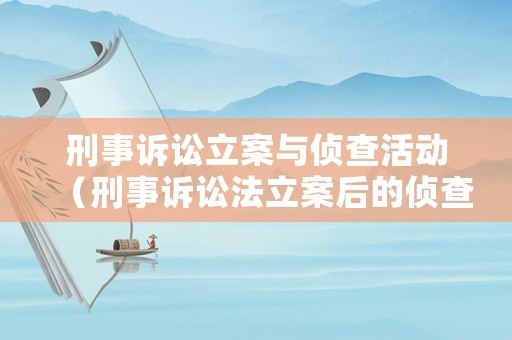 刑事訴訟立案與偵查活動（刑事訴訟法立案后的偵查期限）