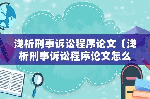 淺析刑事訴訟程序論文（淺析刑事訴訟程序論文怎么寫）
