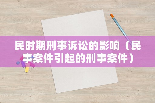 民時期刑事訴訟的影響（民事案件引起的刑事案件）