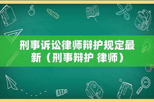 刑事訴訟律師辯護規(guī)定最新（刑事辯護 律師）