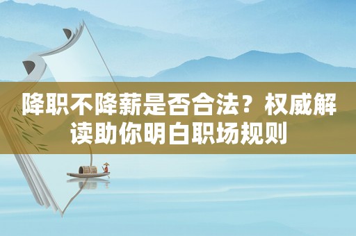 降職不降薪是否合法？權(quán)威解讀助你明白職場規(guī)則