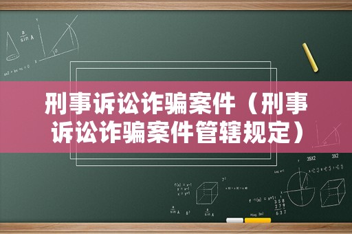 刑事訴訟詐騙案件（刑事訴訟詐騙案件管轄規(guī)定）