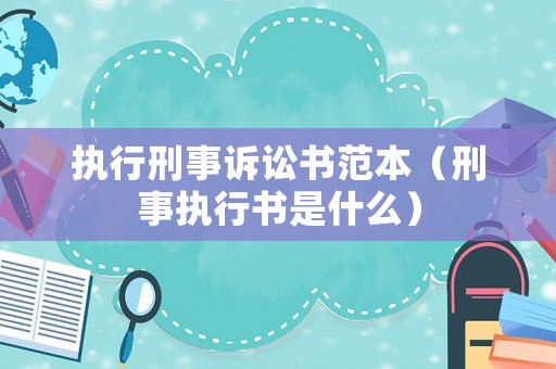 執(zhí)行刑事訴訟書(shū)范本（刑事執(zhí)行書(shū)是什么）