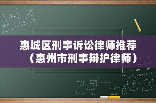 惠城區(qū)刑事訴訟律師推薦（惠州市刑事辯護律師）
