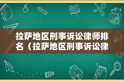 拉薩地區(qū)刑事訴訟律師排名（拉薩地區(qū)刑事訴訟律師排名前十）