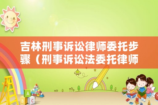 吉林刑事訴訟律師委托步驟（刑事訴訟法委托律師）