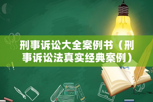 刑事訴訟大全案例書（刑事訴訟法真實經(jīng)典案例）