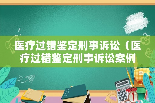 醫(yī)療過錯(cuò)鑒定刑事訴訟（醫(yī)療過錯(cuò)鑒定刑事訴訟案例）