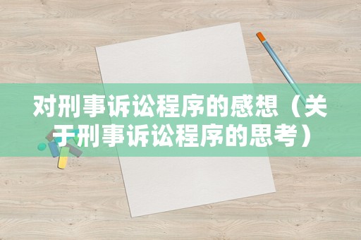 對刑事訴訟程序的感想（關(guān)于刑事訴訟程序的思考）