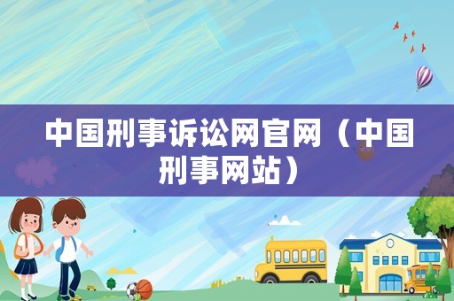 中國(guó)刑事訴訟網(wǎng)官網(wǎng)（中國(guó)刑事網(wǎng)站）