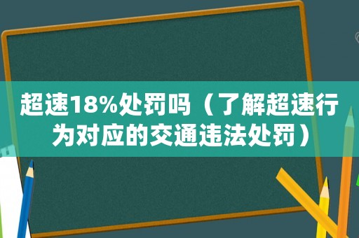超速18%處罰嗎（了解超速行為對應(yīng)的交通違法處罰）