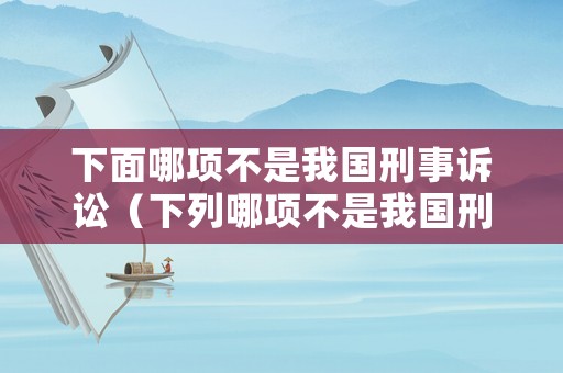 下面哪項不是我國刑事訴訟（下列哪項不是我國刑事）