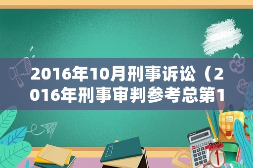2016年10月刑事訴訟（2016年刑事審判參考總第102集 第1058號(hào)指導(dǎo)案例）
