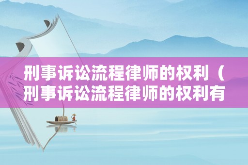 刑事訴訟流程律師的權(quán)利（刑事訴訟流程律師的權(quán)利有哪些）