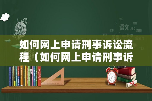 如何網(wǎng)上申請(qǐng)刑事訴訟流程（如何網(wǎng)上申請(qǐng)刑事訴訟流程）