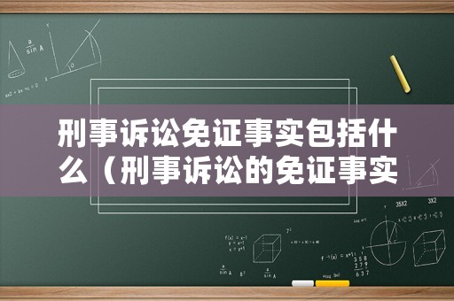 刑事訴訟免證事實包括什么（刑事訴訟的免證事實）