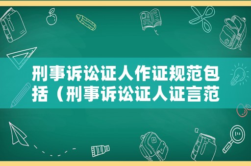 刑事訴訟證人作證規(guī)范包括（刑事訴訟證人證言范本）