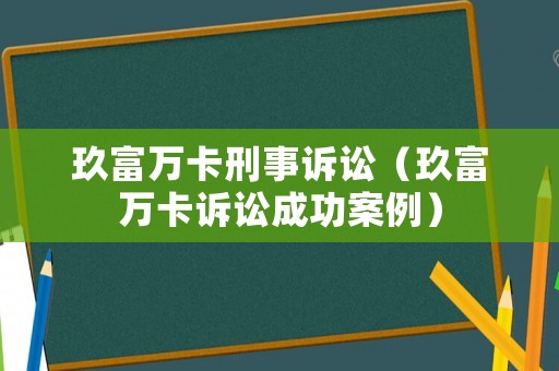 玖富萬(wàn)卡刑事訴訟（玖富萬(wàn)卡訴訟成功案例）