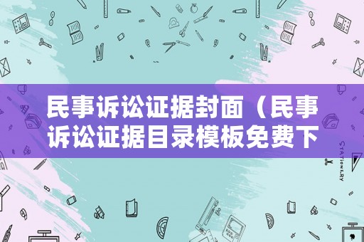 民事訴訟證據(jù)封面（民事訴訟證據(jù)目錄模板免費(fèi)下載）