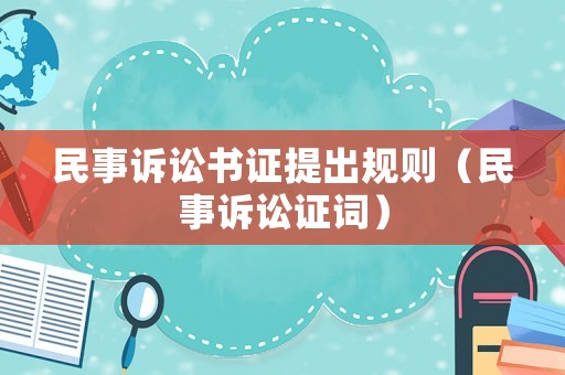 民事訴訟書(shū)證提出規(guī)則（民事訴訟證詞）