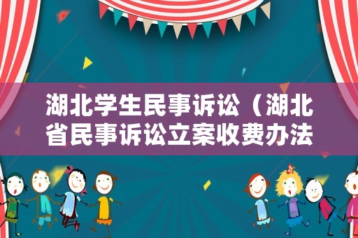 湖北學(xué)生民事訴訟（湖北省民事訴訟立案收費(fèi)辦法）