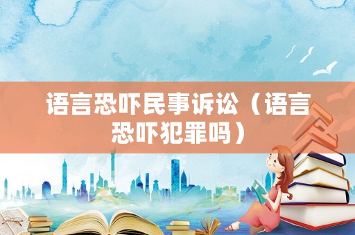 語言恐嚇民事訴訟（語言恐嚇犯罪嗎）