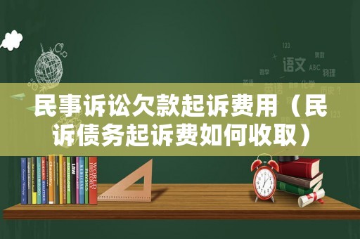 民事訴訟欠款起訴費用（民訴債務(wù)起訴費如何收取）