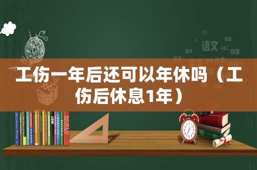 工傷一年后還可以年休嗎（工傷后休息1年）