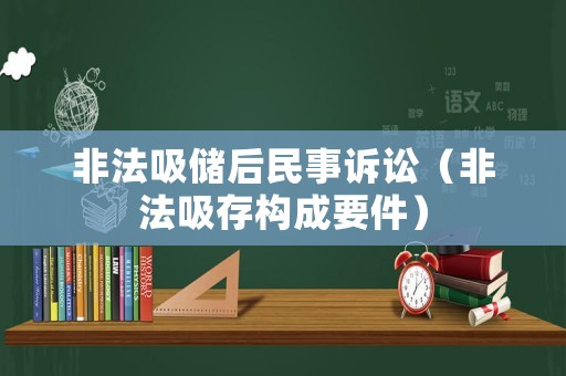 非法吸儲后民事訴訟（非法吸存構(gòu)成要件）