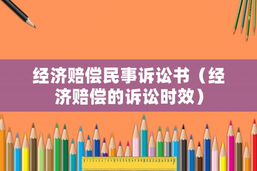 經(jīng)濟賠償民事訴訟書（經(jīng)濟賠償?shù)脑V訟時效）