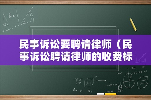 民事訴訟要聘請律師（民事訴訟聘請律師的收費標準）