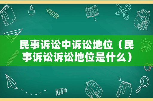 民事訴訟中訴訟地位（民事訴訟訴訟地位是什么）