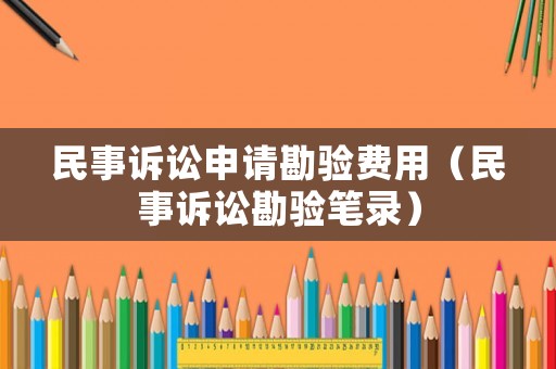 民事訴訟申請勘驗費用（民事訴訟勘驗筆錄）