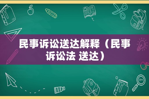 民事訴訟送達(dá)解釋（民事訴訟法 送達(dá)）