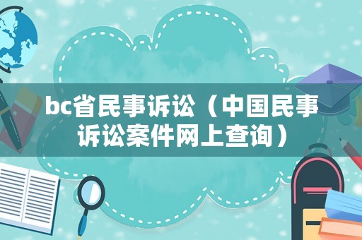 bc省民事訴訟（中國(guó)民事訴訟案件網(wǎng)上查詢）