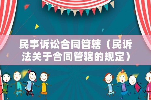 民事訴訟合同管轄（民訴法關(guān)于合同管轄的規(guī)定）