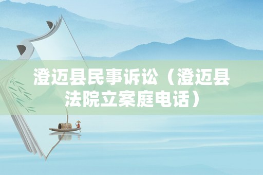 澄邁縣民事訴訟（澄邁縣法院立案庭電話）