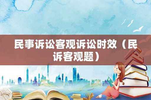 民事訴訟客觀訴訟時(shí)效（民訴客觀題）
