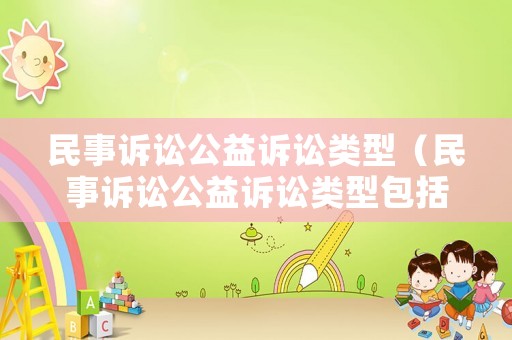 民事訴訟公益訴訟類型（民事訴訟公益訴訟類型包括）