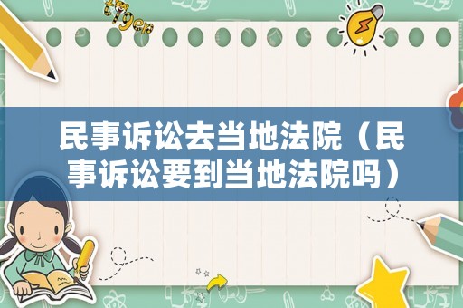 民事訴訟去當?shù)胤ㄔ海袷略V訟要到當?shù)胤ㄔ簡幔? title=