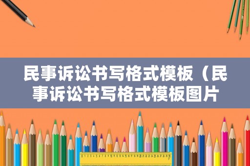 民事訴訟書寫格式模板（民事訴訟書寫格式模板圖片）