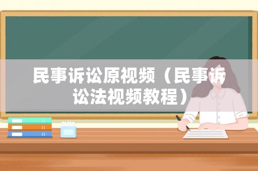 民事訴訟原視頻（民事訴訟法視頻教程）