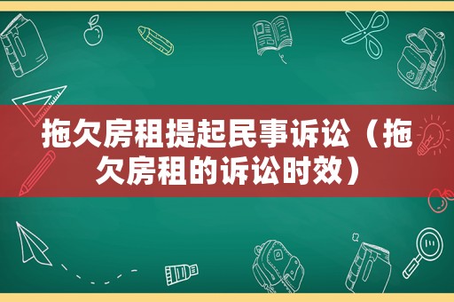 拖欠房租提起民事訴訟（拖欠房租的訴訟時效）