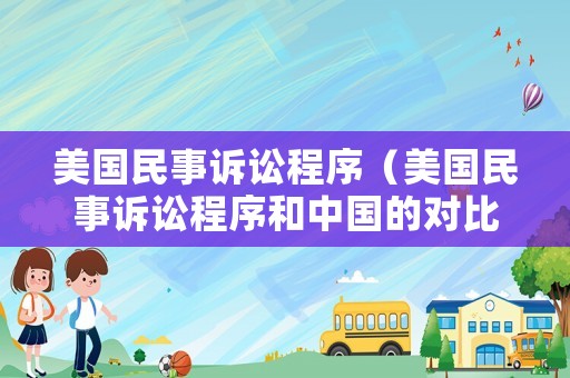 美國(guó)民事訴訟程序（美國(guó)民事訴訟程序和中國(guó)的對(duì)比）
